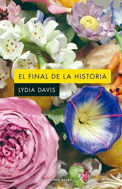 'El final de la historia' | 
Autora: Lydia Davis | 
Editorial: Alpha Decay | 
Pginas: 224 | 
PVP: 20,90 euros